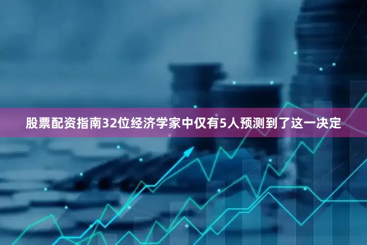 股票配资指南32位经济学家中仅有5人预测到了这一决定