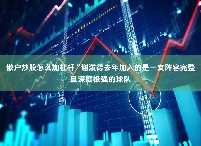 散户炒股怎么加杠杆“谢泼德去年加入的是一支阵容完整且深度极强的球队