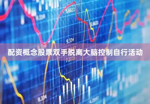 配资概念股票双手脱离大脑控制自行活动