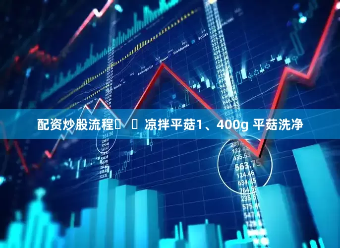 配资炒股流程� �凉拌平菇1、400g 平菇洗净