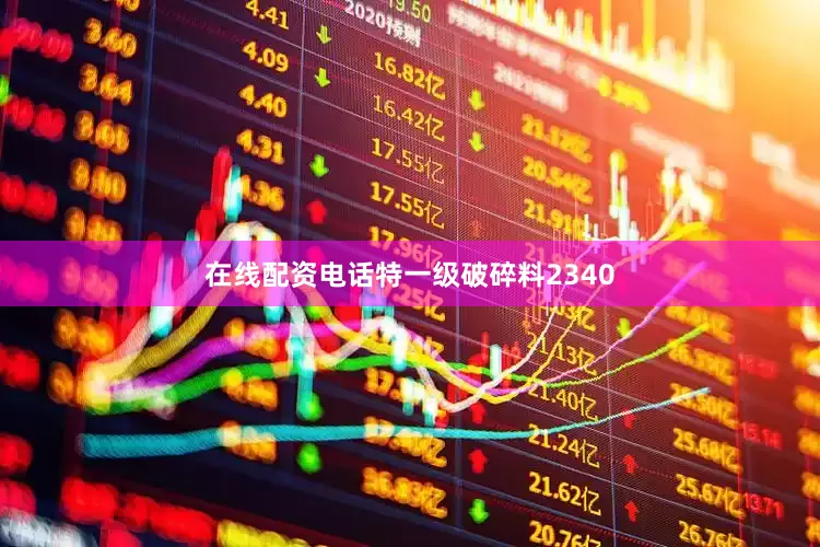 在线配资电话特一级破碎料2340
