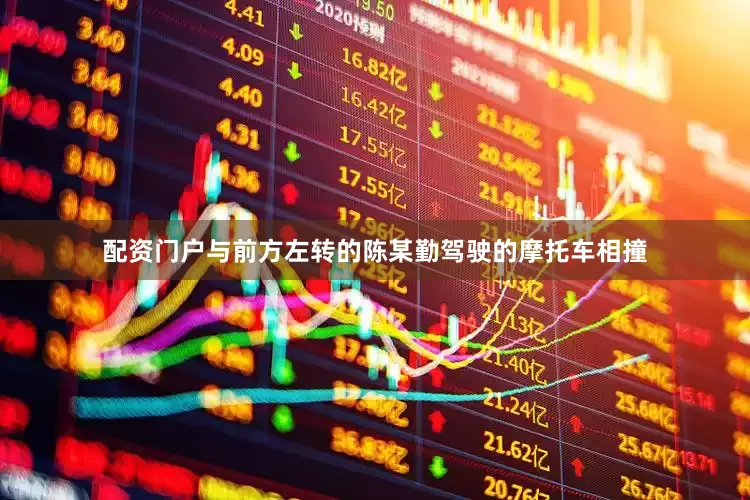 配资门户与前方左转的陈某勤驾驶的摩托车相撞