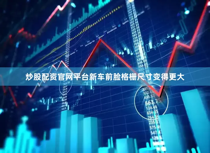 炒股配资官网平台新车前脸格栅尺寸变得更大