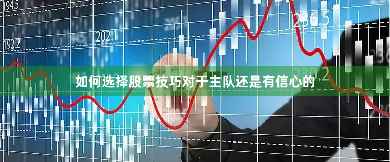 如何选择股票技巧对于主队还是有信心的