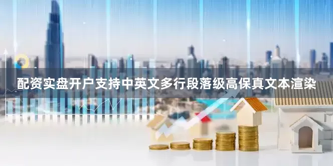 配资实盘开户支持中英文多行段落级高保真文本渲染